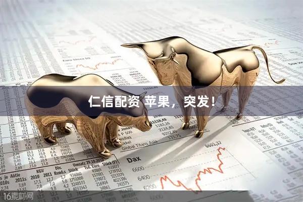 仁信配资 苹果，突发！